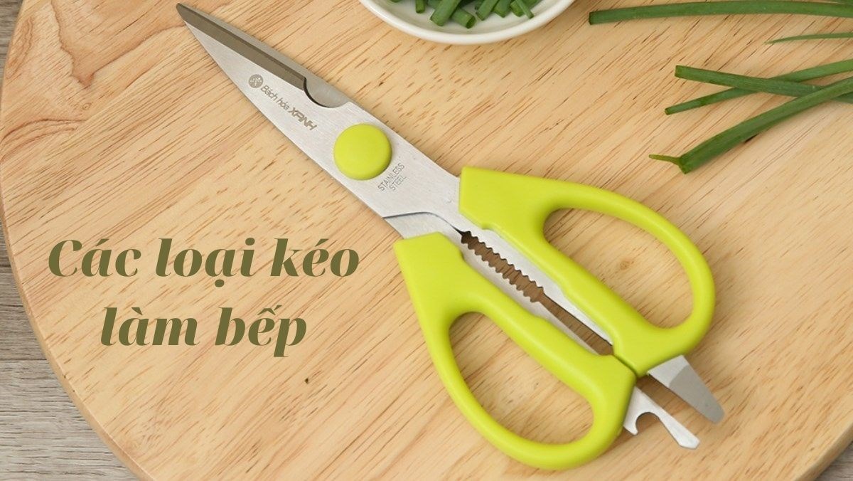 Các loại kéo làm bếp bền đẹp, tiện nghi bạn nhất định phải sở hữu