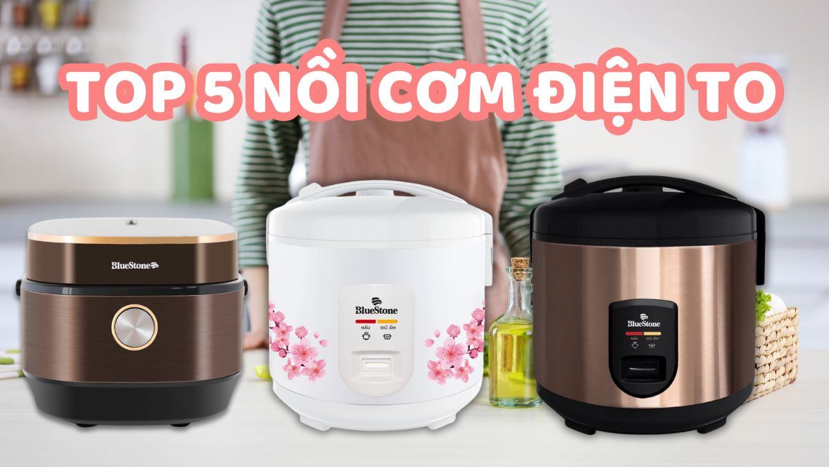 Top 5 nồi cơm điện to của BlueStone đáng mua cho nhà đông người Top 5 nồi cơm điện to của BlueStone đáng mua cho nhà đông người