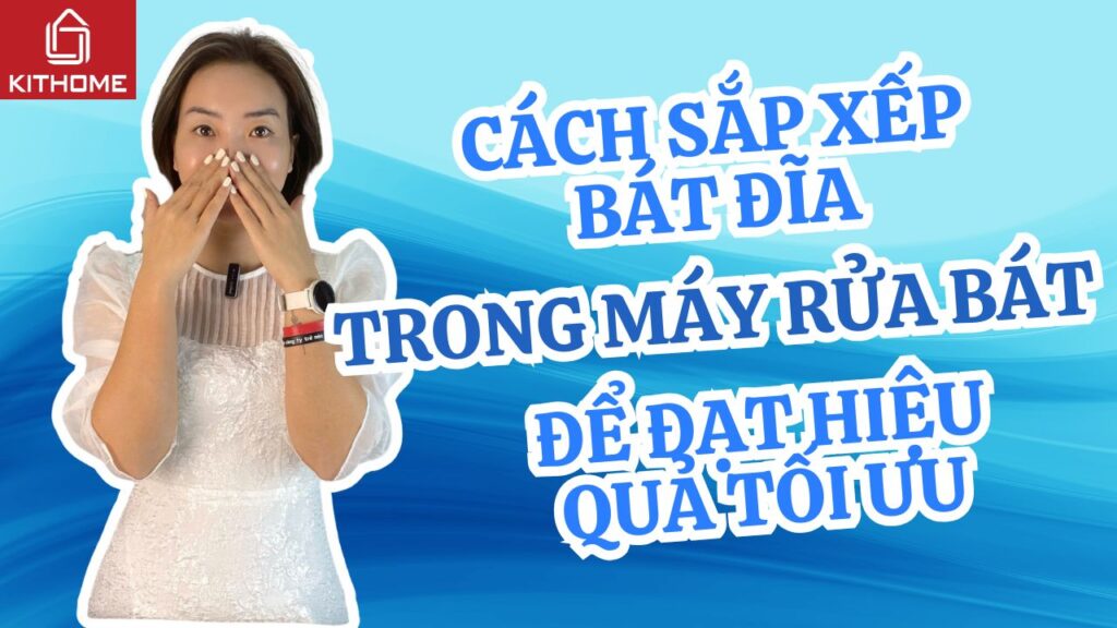 Cách sắp xếp bát đĩa trong máy rửa bát để đạt hiệu quả tối ưu