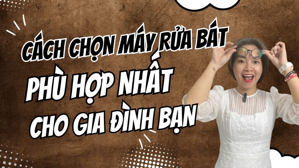 Cách chọn máy rửa bát phù hợp nhất cho gia đình bạn
