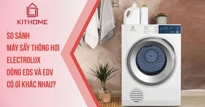 So sánh máy sấy thông hơi Electrolux dòng EDS và EDV có gì khác nhau?