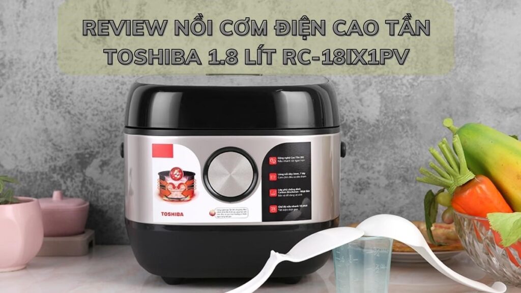 Review nồi cơm cao tần Toshiba 1.8 lít RC-18IX1PV để nấu cơm gạo lứt đỏ