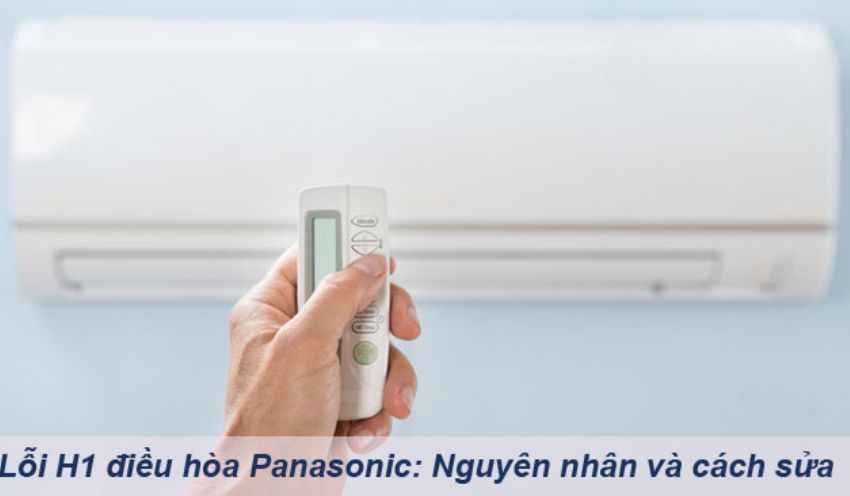 Lỗi H1 điều hòa Panasonic: Nguyên nhân và cách sửa