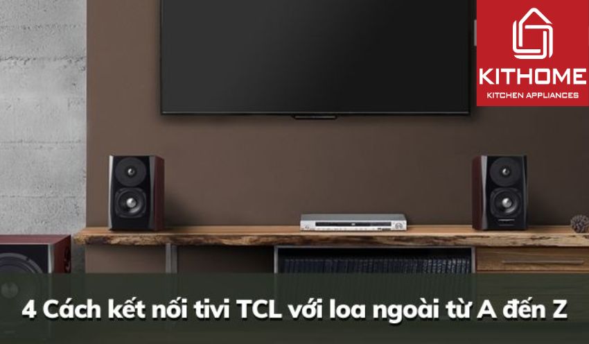 4 Cách kết nối tivi TCL với loa ngoài từ A đến Z 4 Cách kết nối tivi TCL với loa ngoài từ A đến Z
