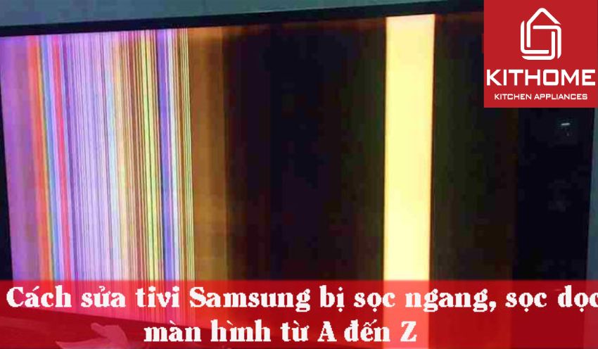 Cách sửa tivi Samsung bị sọc ngang, sọc dọc màn hình từ A đến Z
