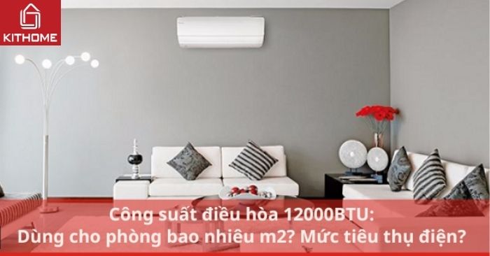 Công suất điều hòa 12000BTU: Dùng cho phòng bao nhiêu m2? Mức tiêu thụ điện? Công suất điều hòa 12000BTU: Dùng cho phòng bao nhiêu m2? Mức tiêu thụ điện?