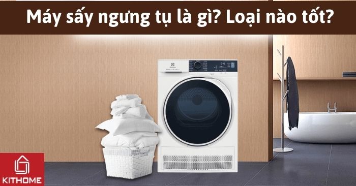 Máy sấy ngưng tụ là gì? Máy sấy ngưng tụ loại nào tốt? Máy sấy ngưng tụ là gì? Máy sấy ngưng tụ loại nào tốt?