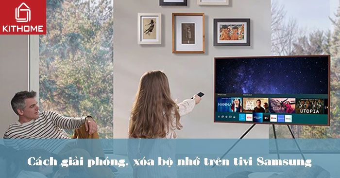 Cách giải phóng, xóa bộ nhớ trên tivi Samsung từ A đến Z Cách giải phóng, xóa bộ nhớ trên tivi Samsung từ A đến Z