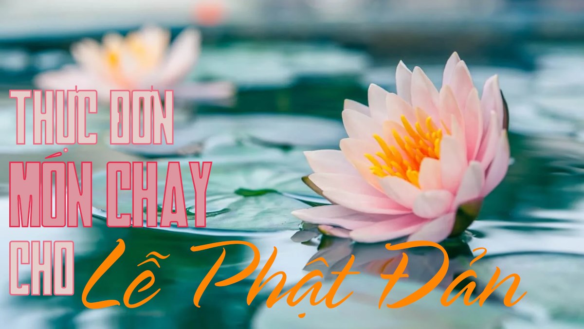 Gợi ý thực đơn món ăn chay hấp dẫn, đủ chất cho ngày Lễ Phật Đản