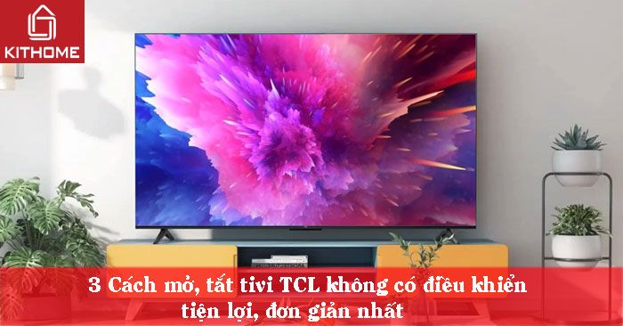 3 Cách mở, tắt tivi TCL không có điều khiển tiện lợi, đơn giản nhất 3 Cách mở, tắt tivi TCL không có điều khiển tiện lợi, đơn giản nhất