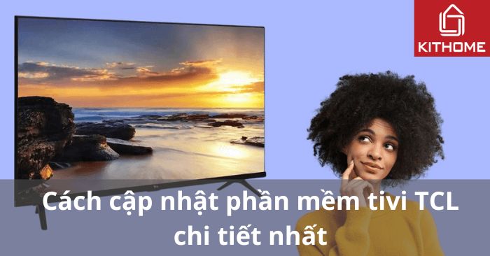 Cách cập nhật phần mềm tivi TCL chi tiết nhất Cách cập nhật phần mềm tivi TCL chi tiết nhất