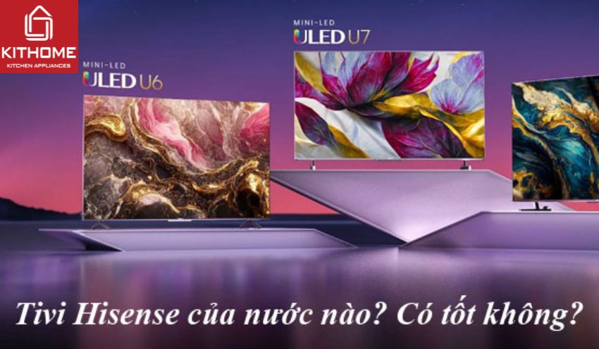 Tivi Hisense của nước nào? Có tốt không?