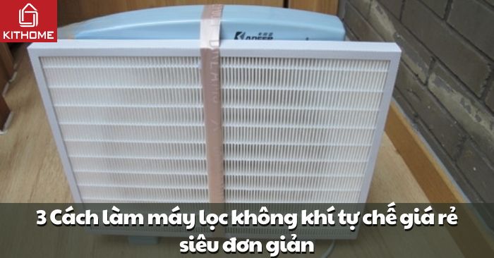 3 Cách làm máy lọc không khí tự chế giá rẻ siêu đơn giản