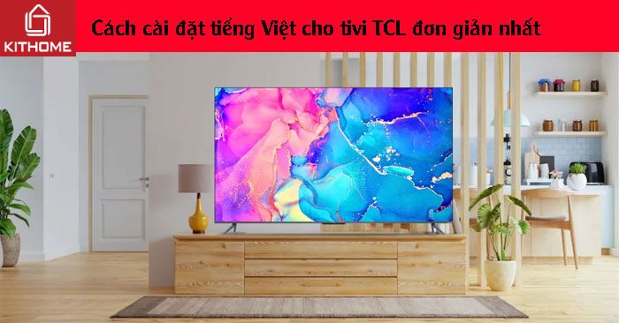 Cách cài đặt tiếng Việt cho tivi TCL đơn giản nhất