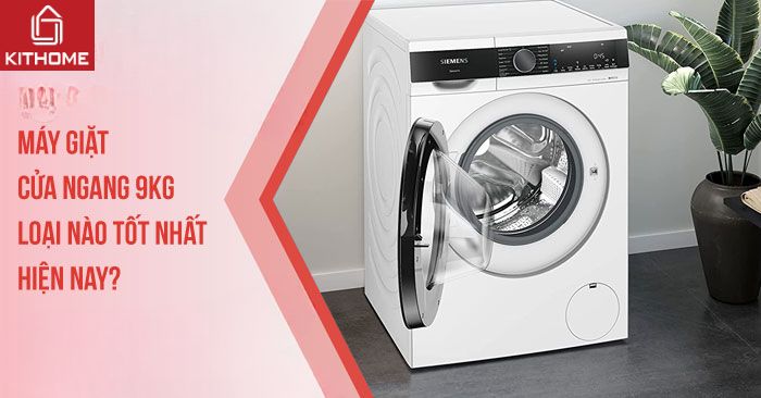Máy giặt cửa ngang 9kg loại nào tốt nhất hiện nay?