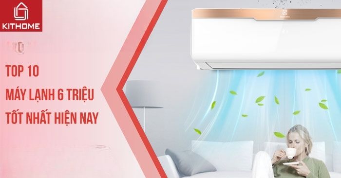 Top 10 máy lạnh 6 triệu tốt nhất 2025