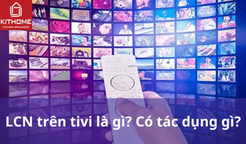 LCN trên tivi là gì? Có tác dụng gì? LCN trên tivi là gì? Có tác dụng gì?