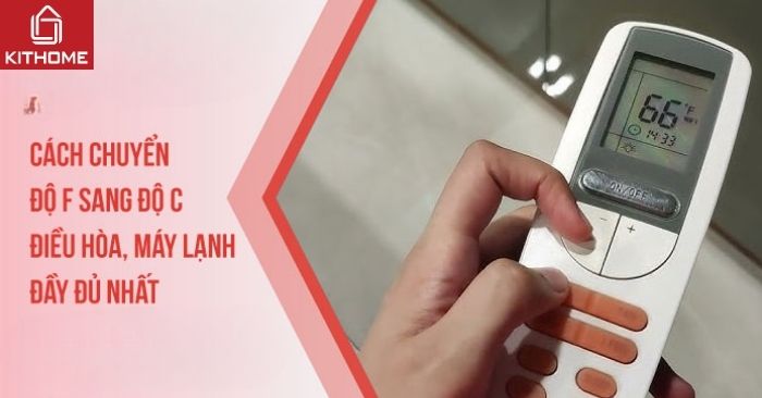 Cách chuyển độ F sang độ C điều hòa, máy lạnh đầy đủ nhất 2025 - Gợi ý Kithome