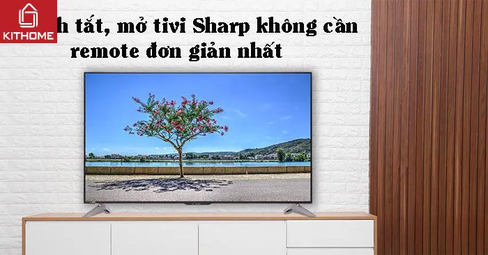 Cách tắt, mở tivi Sharp không cần remote đơn giản nhất