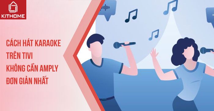 Cách hát karaoke trên tivi không cần amply đơn giản nhất 2025 | Kithome