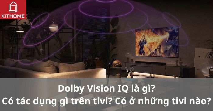 Dolby Vision IQ là gì? Có tác dụng gì trên tivi? Có ở những tivi nào? Dolby Vision IQ là gì? Có tác dụng gì trên tivi? Có ở những tivi nào?