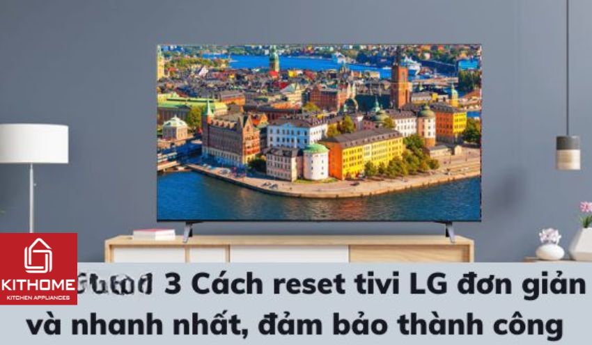 3 Cách reset tivi LG đơn giản và nhanh nhất, đảm bảo thành công