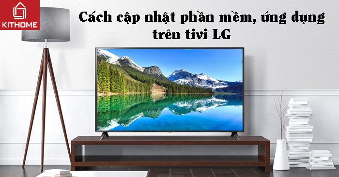 Cách cập nhật phần mềm và ứng dụng trên tivi LG Cách cập nhật phần mềm và ứng dụng trên tivi LG