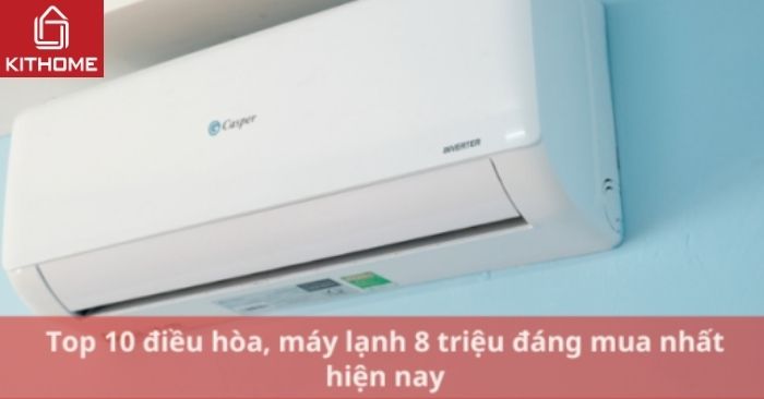 Top 10 điều hòa, máy lạnh 8 triệu đáng mua nhất hiện nay