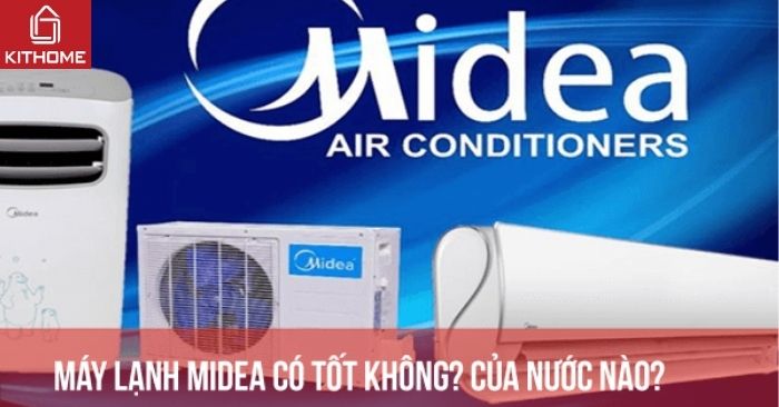 Máy lạnh Midea có tốt không? Của nước nào? Có nên mua không?