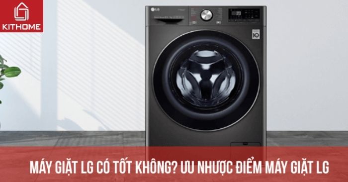Máy giặt LG có tốt không? Ưu nhược điểm máy giặt LG
