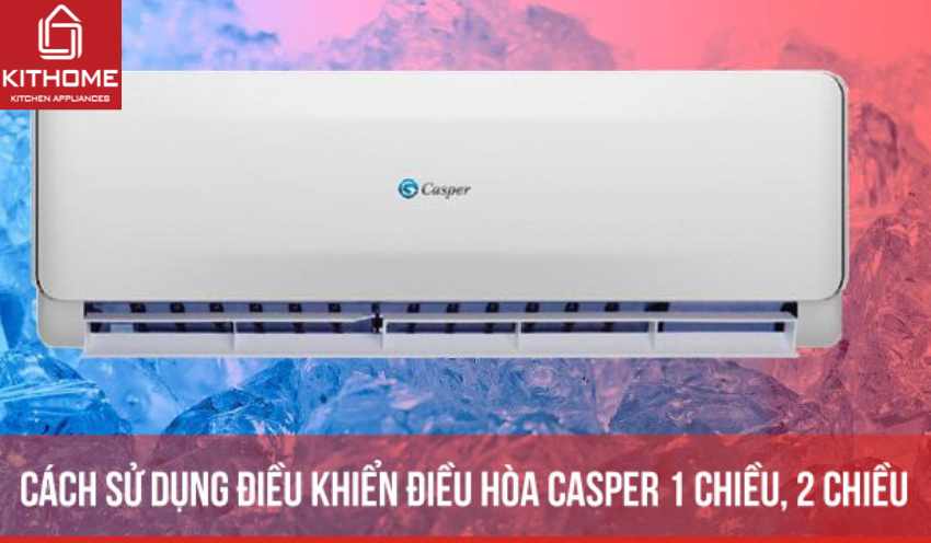 Cách sử dụng điều khiển điều hòa Casper 1 chiều, 2 chiều Cách sử dụng điều khiển điều hòa Casper 1 chiều, 2 chiều