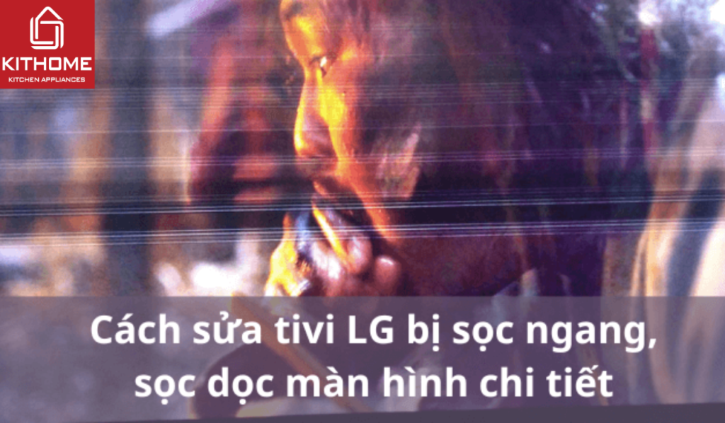 Cách sửa tivi LG bị sọc ngang, sọc dọc màn hình chi tiết