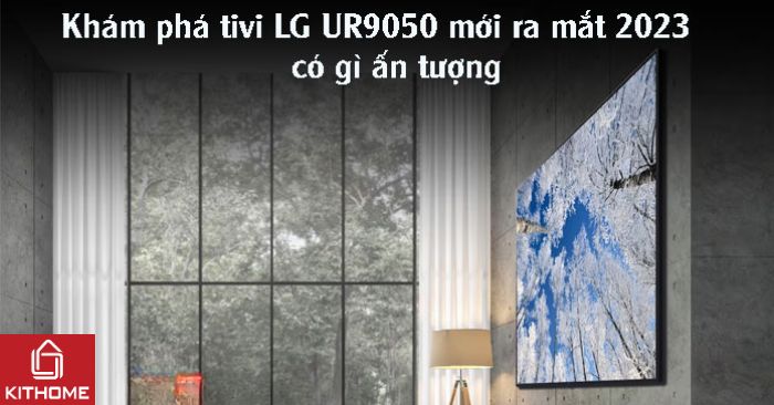 Khám phá tivi LG UR9050 mới ra mắt 2023 có gì ấn tượng Khám phá tivi LG UR9050 mới ra mắt 2023 có gì ấn tượng