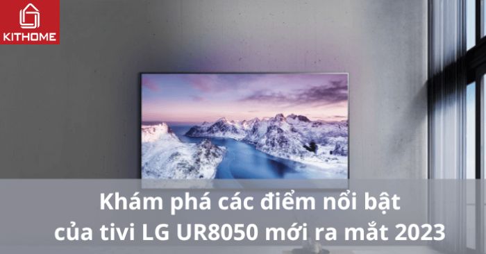 Khám phá các điểm nổi bật của tivi LG UR8050 mới ra mắt 2023
