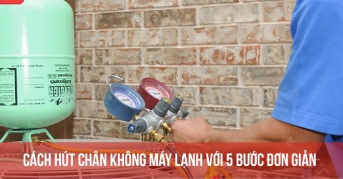 Cách hút chân không máy lạnh với 5 bước đơn giản Cách hút chân không máy lạnh với 5 bước đơn giản