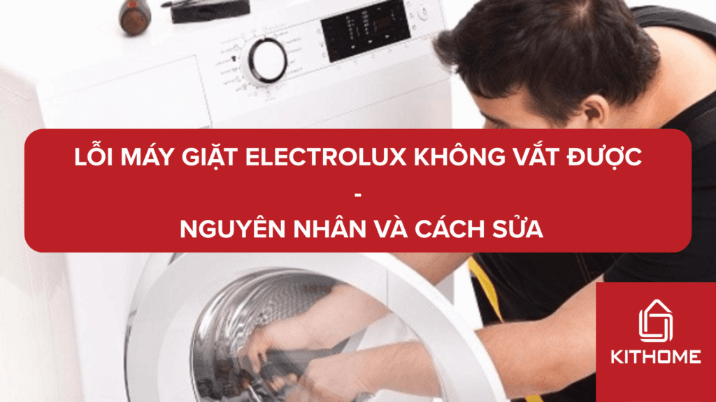 Lỗi máy giặt Electrolux không vắt được: Nguyên nhân và cách sửa