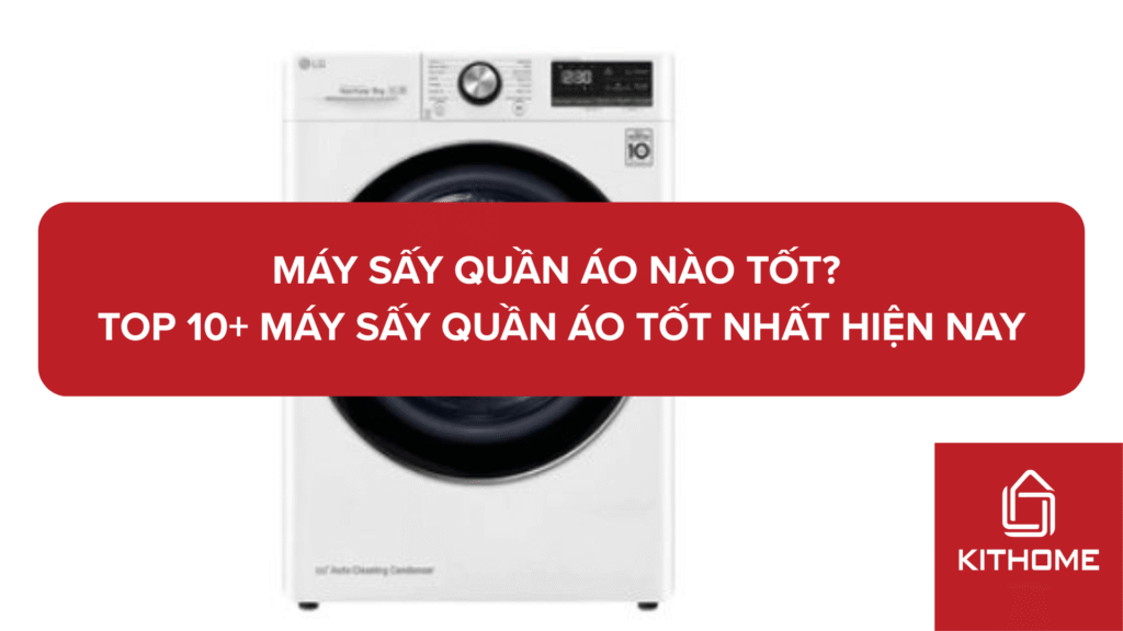 Máy sấy quần áo nào tốt? Top 10+ máy sấy quần áo tốt nhất hiện nay