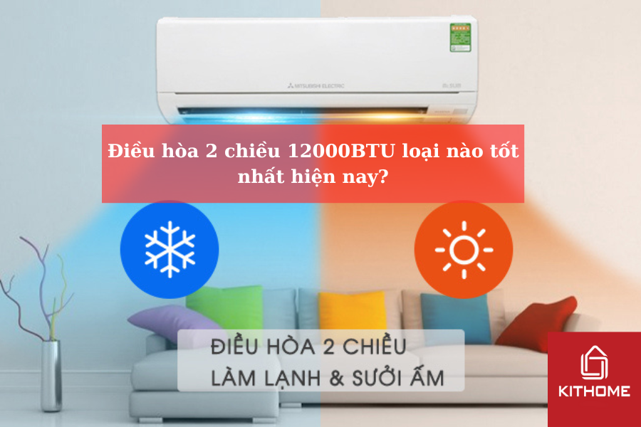 Điều hòa 2 chiều 12000BTU loại nào tốt nhất hiện nay?