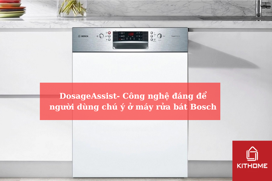 DosageAssist- Công nghệ đáng để người dùng chú ý ở máy rửa bát Bosch