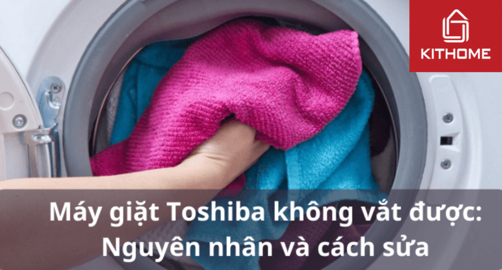 Máy giặt Toshiba không vắt được: Nguyên nhân và cách sửa