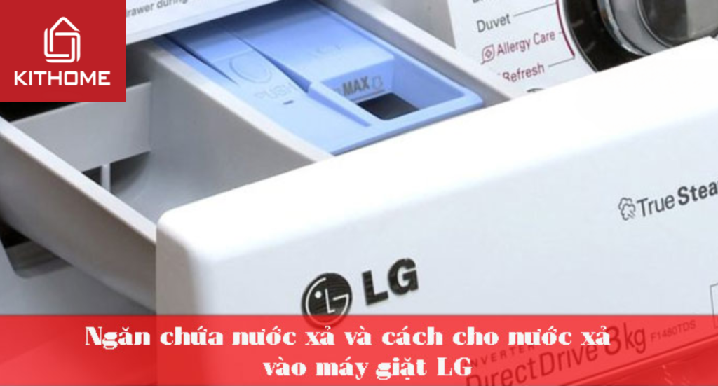 Ngăn chứa nước xả và cách cho nước xả vào máy giặt LG