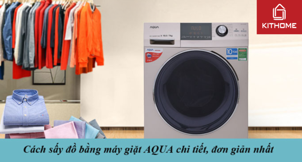 Cách sấy đồ bằng máy giặt AQUA chi tiết, đơn giản nhất