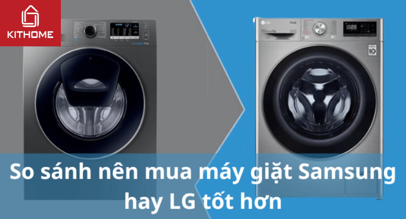 So sánh nên mua máy giặt Samsung hay LG tốt hơn