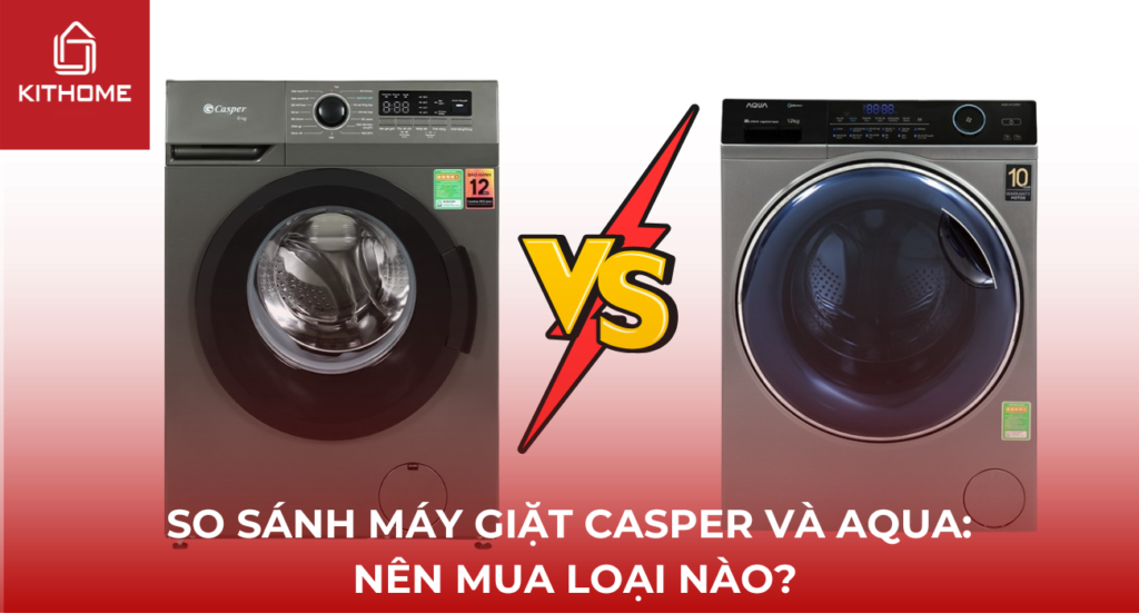So sánh máy giặt Casper và AQUA: Nên mua loại nào?