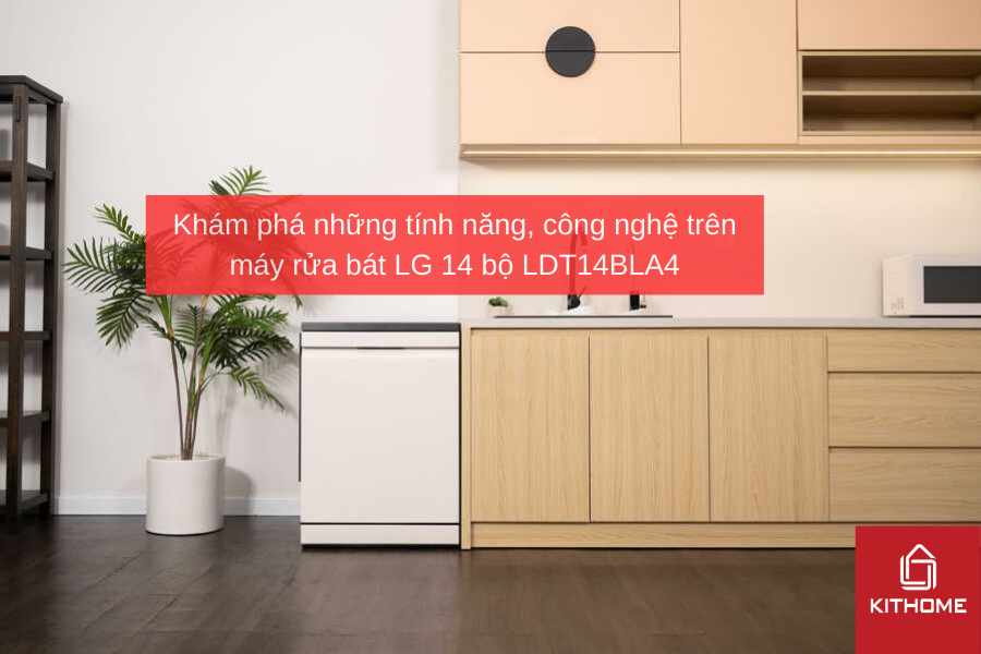 Khám phá những tính năng, công nghệ trên máy rửa bát LG 14 bộ LDT14BLA4