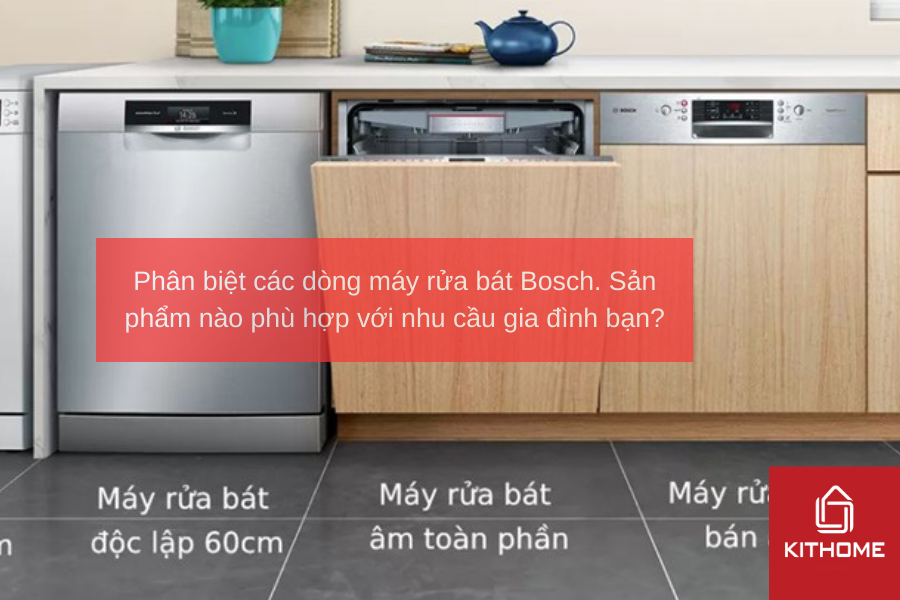 Phân biệt các dòng máy rửa bát Bosch. Sản phẩm nào phù hợp với nhu cầu gia đình bạn