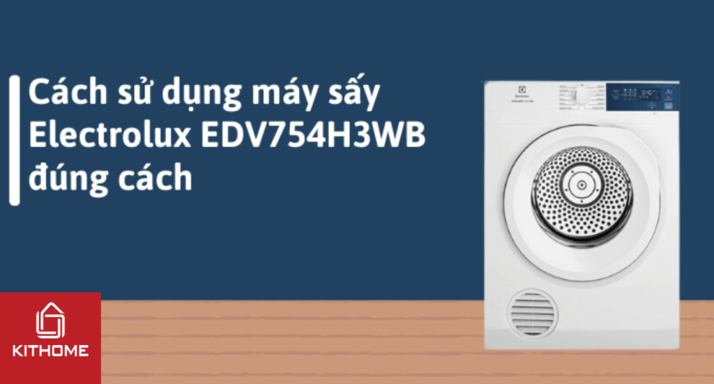 Cách sử dụng máy sấy Electrolux EDV754H3WB đúng cách, hiệu quả