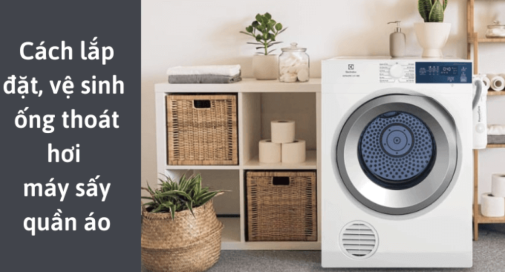 Máy sấy quần áo thông hơi: cách lắp đặt, vệ sinh ống thoát hơi