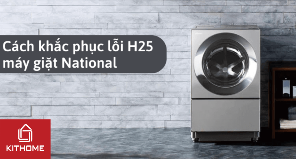 Máy giặt National báo lỗi H25 là bị làm sao và cách sửa