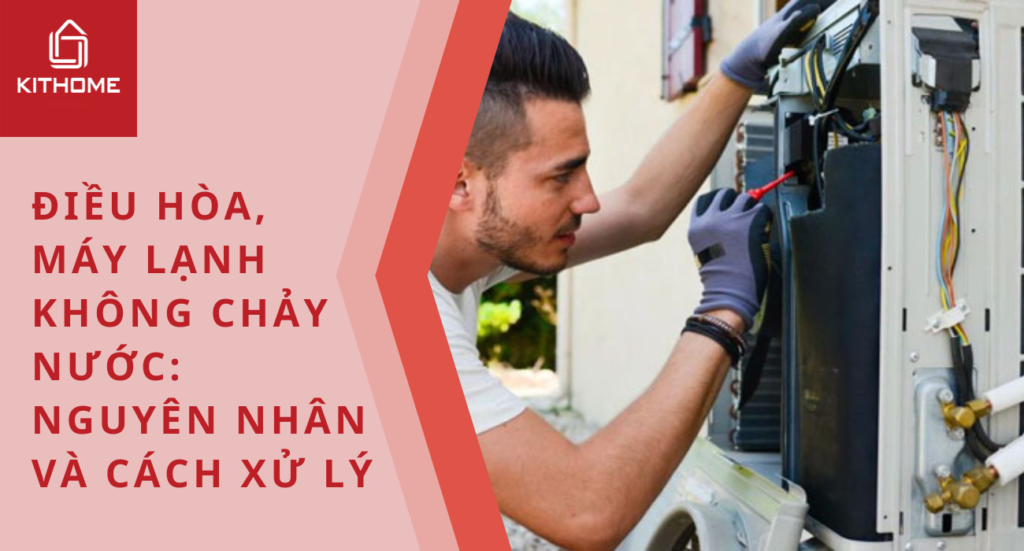 Điều hòa, máy lạnh không chảy nước: Nguyên nhân và cách xử lý